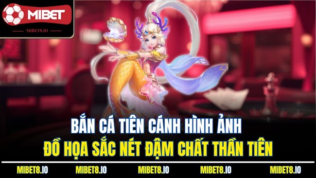 Bắn cá tiên cánh hình ảnh đồ họa sắc nét đậm chất thần tiên