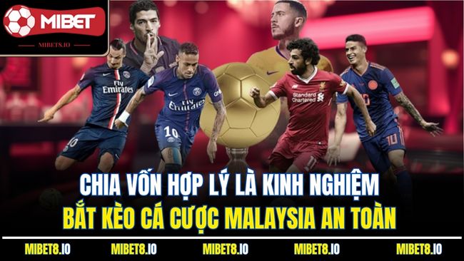 Chia vốn hợp lý là kinh nghiệm bắt kèo cá cược Malaysia an toàn 