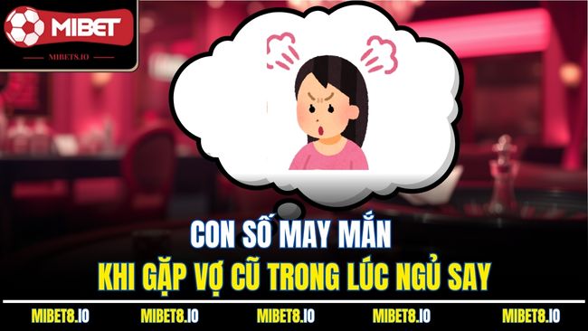 Con số may mắn khi gặp vợ cũ trong lúc ngủ say