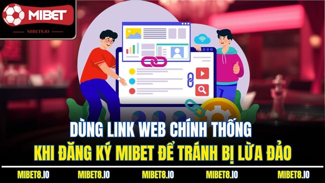 Dùng link web chính thống khi đăng ký Mibet để tránh bị lừa đảo