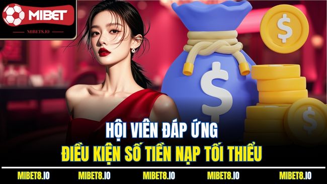 Hội viên đáp ứng điều kiện số tiền nạp tối thiểu