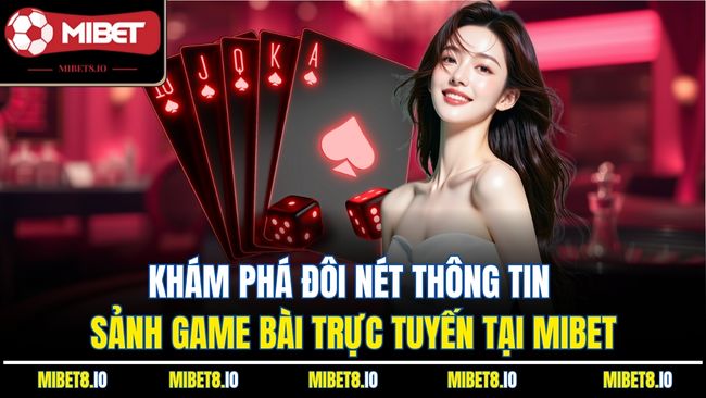 Khám phá đôi nét thông tin sảnh game bài trực tuyến tại Mibet