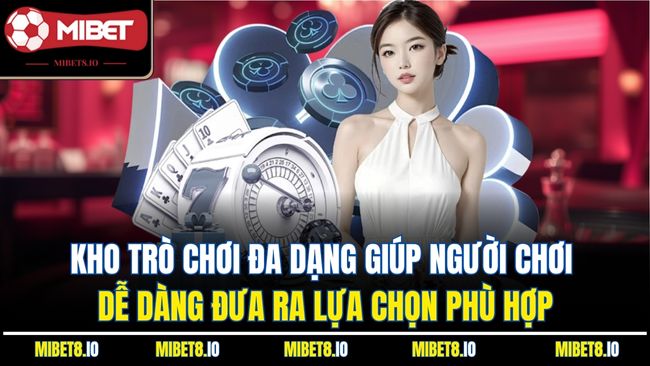 Kho trò chơi đa dạng giúp người chơi dễ dàng đưa ra lựa chọn phù hợp