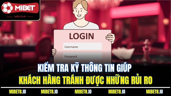 Kiểm tra kỹ thông tin giúp khách hàng tránh được những rủi ro