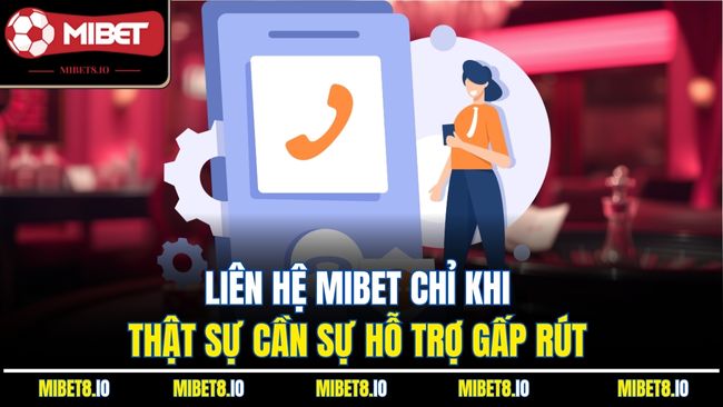Liên hệ Mibet chỉ khi thật sự cần sự hỗ trợ gấp rút