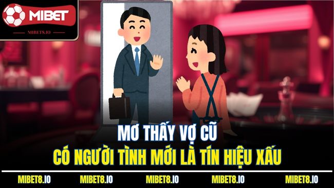 Mơ thấy vợ cũ có người tình mới là tín hiệu xấu 