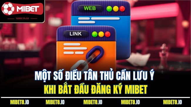 Một số điều tân thủ cần lưu ý khi bắt đầu đăng ký Mibet
