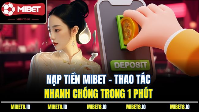 Nạp Tiền MiBet - Thao Tác Nhanh Chóng Trong 1 Phút