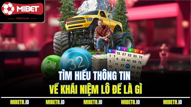 Tìm hiểu thông tin về khái niệm lô đề là gì